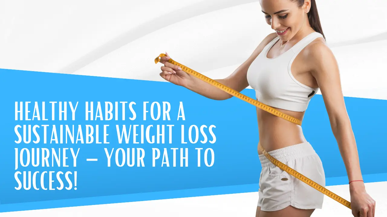 Healthy Habits for a Sustainable Weight Loss Journey – Your Path to Success!
