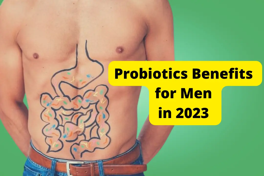 Probiotics Benefits for Men in 2023 – From Heart Health to Erectile Dysfunction